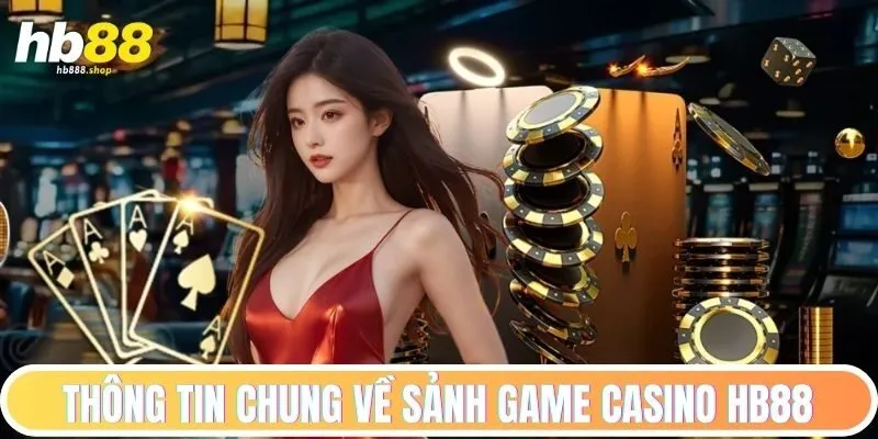 Thông tin chung về sảnh game casino HB88