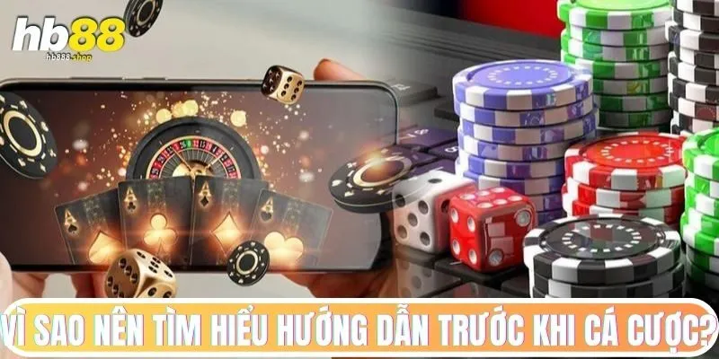 Vì sao nên tìm hiểu hướng dẫn HB88 trước khi cá cược?